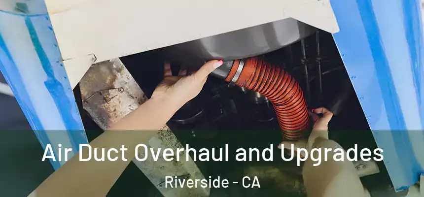 Air Duct Overhaul and Upgrades Riverside - CA
