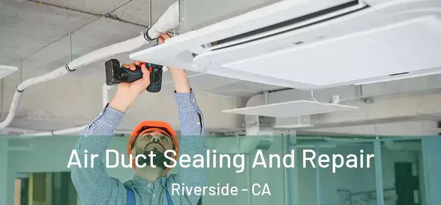 Air Duct Sealing And Repair Riverside - CA