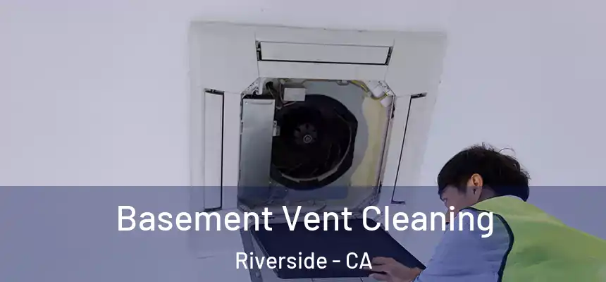 Basement Vent Cleaning Riverside - CA