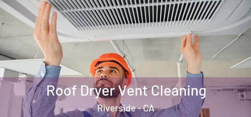  Roof Dryer Vent Cleaning Riverside - CA