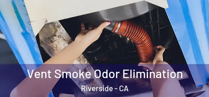 Vent Smoke Odor Elimination Riverside - CA