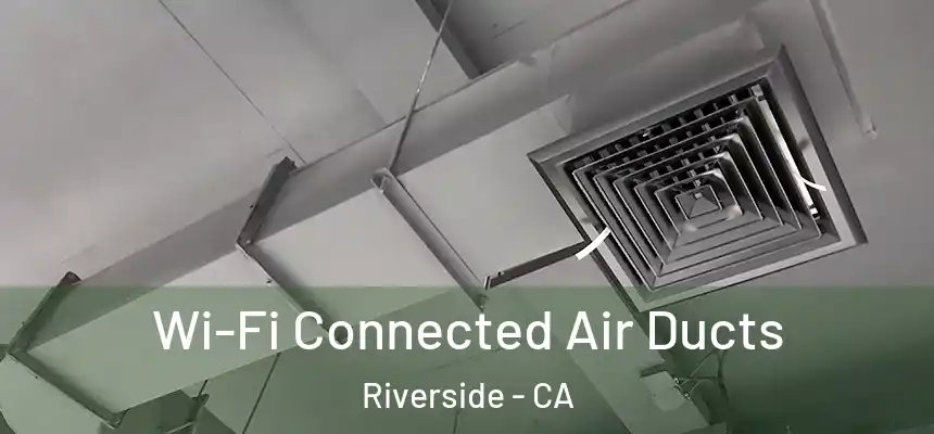 Wi-Fi Connected Air Ducts Riverside - CA